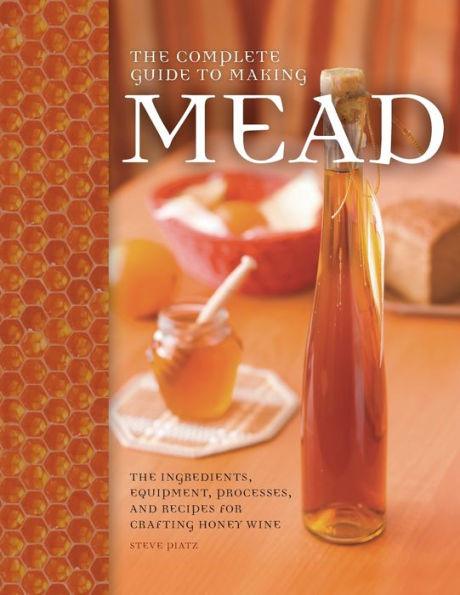 The Complete Guide to Making Mead: The Ingredients, Equipment, Processes, and Recipes for Crafting Honey Wine - Paperback | Diverse Reads