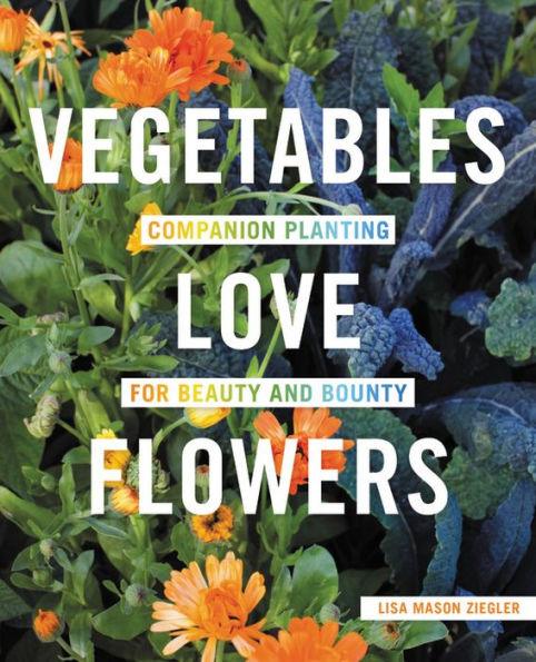 Vegetables Love Flowers: Companion Planting for Beauty and Bounty - Paperback | Diverse Reads