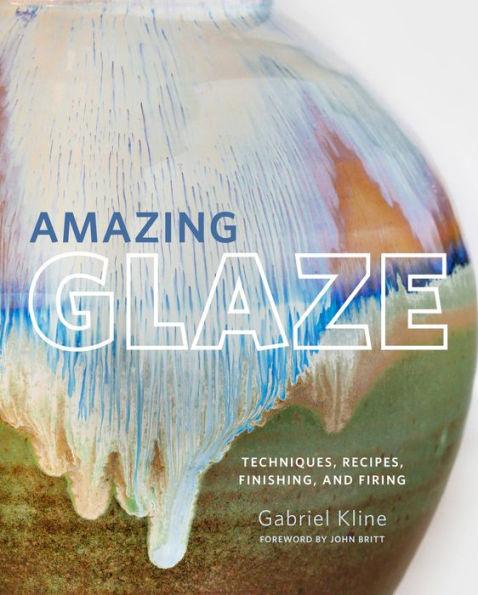 Amazing Glaze: Techniques, Recipes, Finishing, and Firing - Hardcover | Diverse Reads