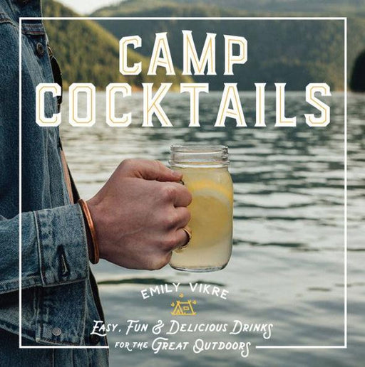Camp Cocktails: Easy, Fun, and Delicious Drinks for the Great Outdoors - Hardcover | Diverse Reads