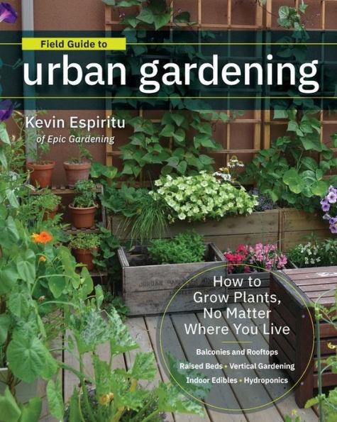 Field Guide to Urban Gardening: How to Grow Plants, No Matter Where You Live: Raised Beds - Vertical Gardening - Indoor Edibles - Balconies and Rooftops - Hydroponics - Paperback | Diverse Reads