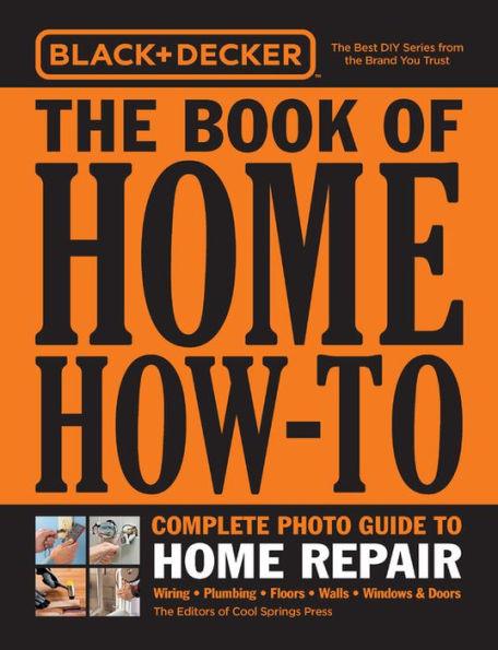 Black & Decker The Book of Home How-To Complete Photo Guide to Home Repair: Wiring - Plumbing - Floors - Walls - Windows & Doors - Paperback | Diverse Reads
