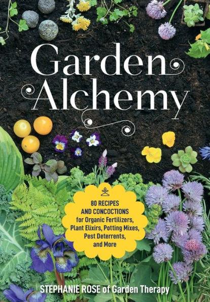 Garden Alchemy: 80 Recipes and Concoctions for Organic Fertilizers, Plant Elixirs, Potting Mixes, Pest Deterrents, and More - Paperback | Diverse Reads