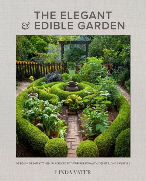 The Elegant and Edible Garden: Design a Dream Kitchen Garden to Fit Your Personality, Desires, and Lifestyle - Hardcover | Diverse Reads