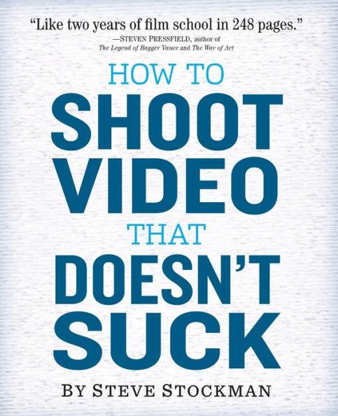 How to Shoot Video That Doesn't Suck: Advice to Make Any Amateur Look Like a Pro - Paperback | Diverse Reads