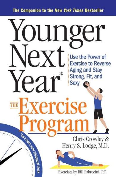 Younger Next Year: The Exercise Program: Use the Power of Exercise to Reverse Aging and Stay Strong, Fit, and Sexy - Paperback | Diverse Reads