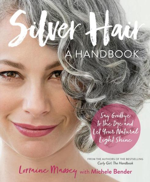 Silver Hair: Say Goodbye to the Dye and Let Your Natural Light Shine: A Handbook - Paperback | Diverse Reads