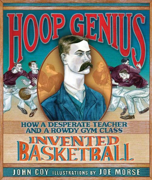 Hoop Genius: How a Desperate Teacher and a Rowdy Gym Class Invented Basketball - Hardcover | Diverse Reads