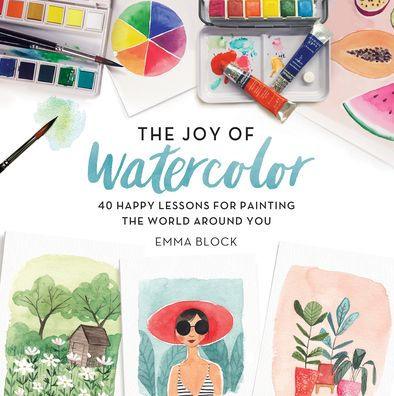 The Joy of Watercolor: 40 Happy Lessons for Painting the World Around You - Hardcover | Diverse Reads