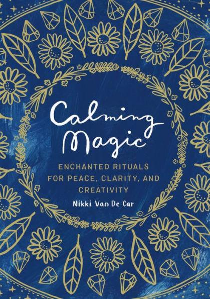 Calming Magic: Enchanted Rituals for Peace, Clarity, and Creativity - Hardcover | Diverse Reads