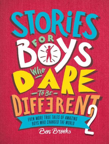 Stories for Boys Who Dare to Be Different 2: Even More True Tales of Amazing Boys Who Changed the World - Hardcover | Diverse Reads