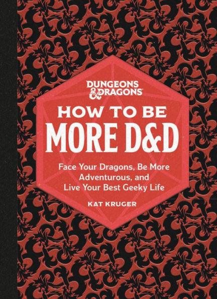 Dungeons & Dragons: How to Be More D&D: Face Your Dragons, Be More Adventurous, and Live Your Best Geeky Life - Hardcover | Diverse Reads
