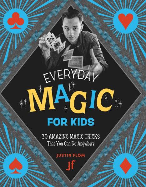 Everyday Magic for Kids: 30 Amazing Magic Tricks That You Can Do Anywhere - Paperback | Diverse Reads