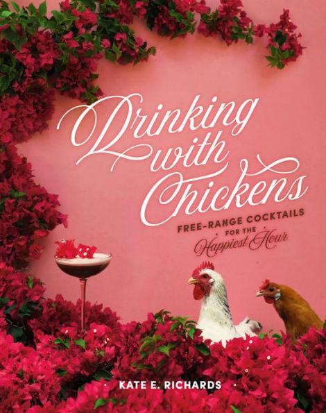 Drinking with Chickens: Free-Range Cocktails for the Happiest Hour - Hardcover | Diverse Reads