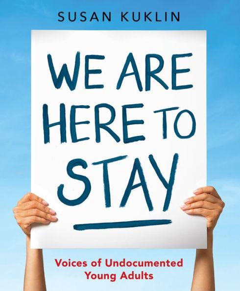 We Are Here to Stay: Voices of Undocumented Young Adults - Hardcover | Diverse Reads