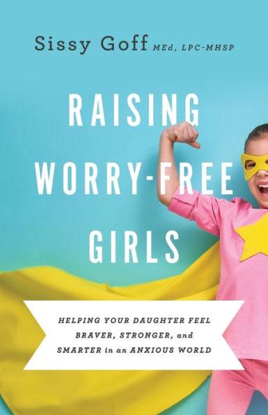 Raising Worry-Free Girls: Helping Your Daughter Feel Braver, Stronger, and Smarter in an Anxious World - Paperback | Diverse Reads