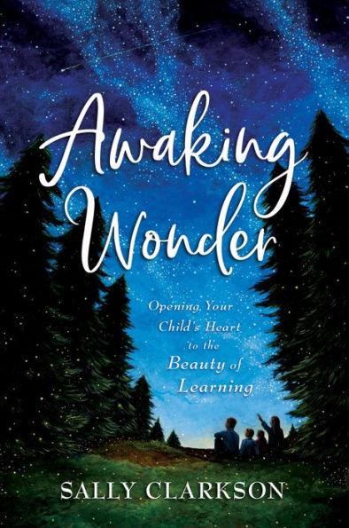 Awaking Wonder: Opening Your Child's Heart to the Beauty of Learning - Hardcover | Diverse Reads
