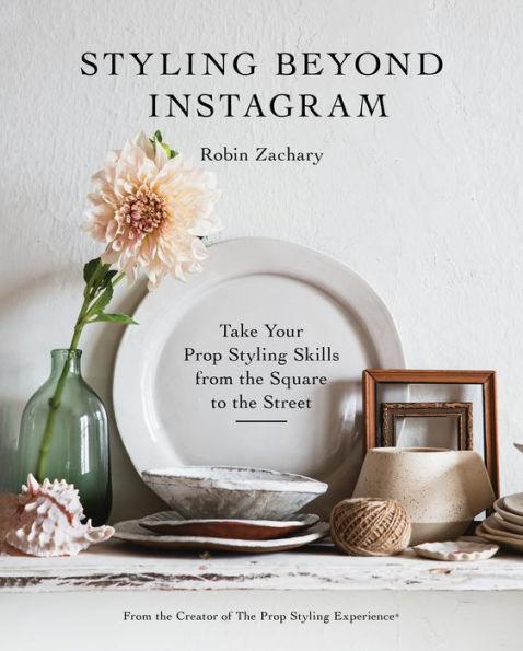 Styling Beyond Instagram: Take Your Prop Styling Skills from the Square to the Street - Hardcover | Diverse Reads