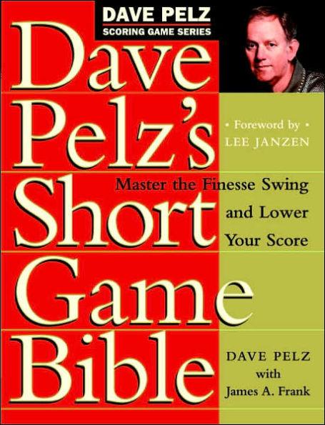 Dave Pelz's Short Game Bible: Master the Finesse Swing and Lower Your Score - Hardcover | Diverse Reads