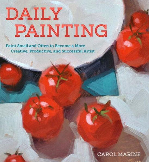 Daily Painting: Paint Small and Often To Become a More Creative, Productive, and Successful Artist - Paperback | Diverse Reads