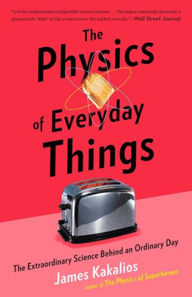 The Physics of Everyday Things: The Extraordinary Science Behind an Ordinary Day - Paperback | Diverse Reads