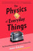 The Physics of Everyday Things: The Extraordinary Science Behind an Ordinary Day - Paperback | Diverse Reads