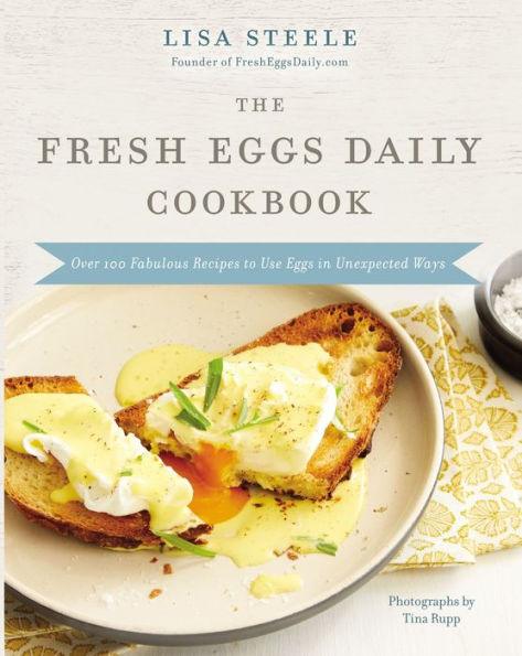 The Fresh Eggs Daily Cookbook: Over 100 Fabulous Recipes to Use Eggs in Unexpected Ways - Hardcover | Diverse Reads