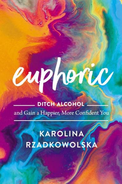 Euphoric: Ditch Alcohol and Gain a Happier, More Confident You - Hardcover | Diverse Reads
