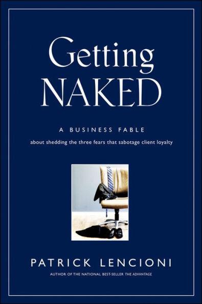Getting Naked: A Business Fable about Shedding the Three Fears That Sabotage Client Loyalty - Hardcover | Diverse Reads