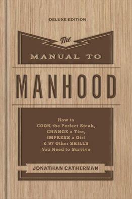 The Manual to Manhood: How to Cook the Perfect Steak, Change a Tire, Impress a Girl & 97 Other Skills You Need to Survive - Hardcover | Diverse Reads