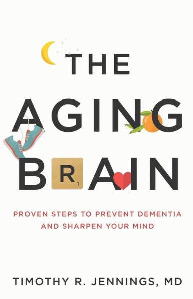 The Aging Brain: Proven Steps to Prevent Dementia and Sharpen Your Mind - Paperback | Diverse Reads