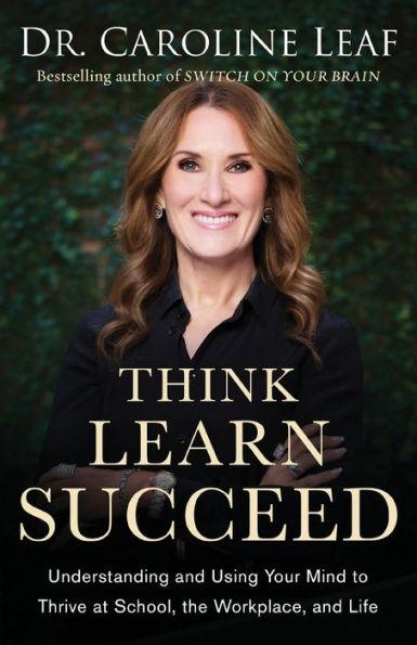 Think, Learn, Succeed: Understanding and Using Your Mind to Thrive at School, the Workplace, and Life - Paperback | Diverse Reads