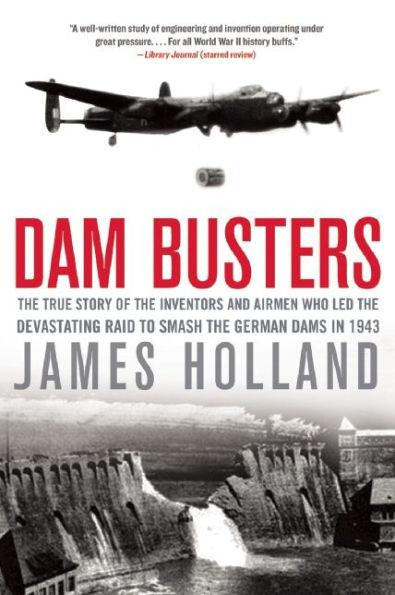 Dam Busters: The True Story of the Inventors and Airmen Who Led the Devastating Raid to Smash the German Dams in 1943 - Paperback | Diverse Reads