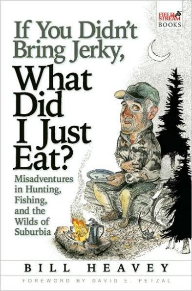 If You Didn't Bring Jerky, What Did I Just Eat: Misadventures in Hunting, Fishing, and the Wilds of Suburbia - Paperback | Diverse Reads