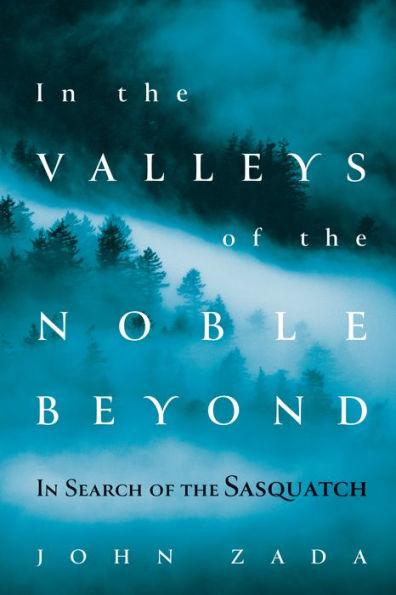 In the Valleys of the Noble Beyond: In Search of the Sasquatch - Paperback | Diverse Reads