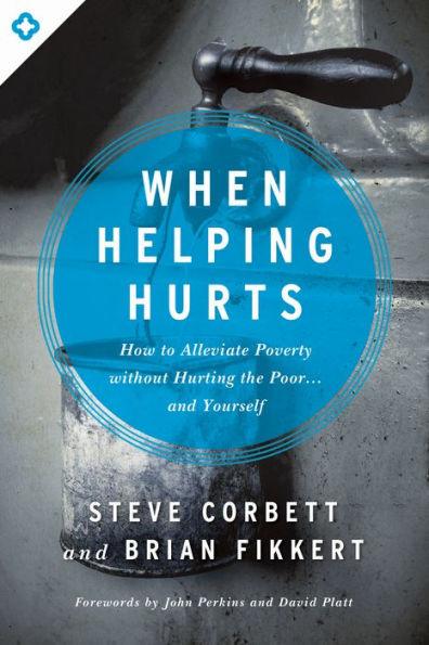 When Helping Hurts: How to Alleviate Poverty Without Hurting the Poor . . . and Yourself - Paperback | Diverse Reads