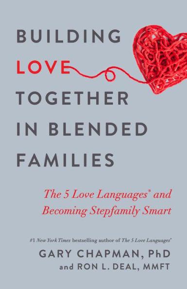 Building Love Together in Blended Families: The 5 Love Languages and Becoming Stepfamily Smart - Paperback | Diverse Reads