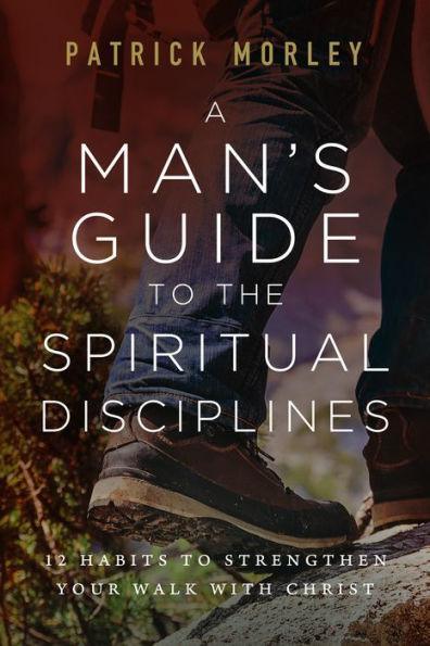 A Man's Guide to the Spiritual Disciplines: 12 Habits to Strengthen Your Walk with Christ - Paperback | Diverse Reads