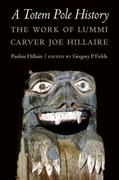 A Totem Pole History: The Work of Lummi Carver Joe Hillaire - Hardcover | Diverse Reads