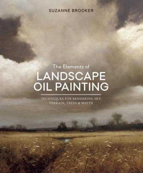The Elements of Landscape Oil Painting: Techniques for Rendering Sky, Terrain, Trees, and Water - Hardcover | Diverse Reads