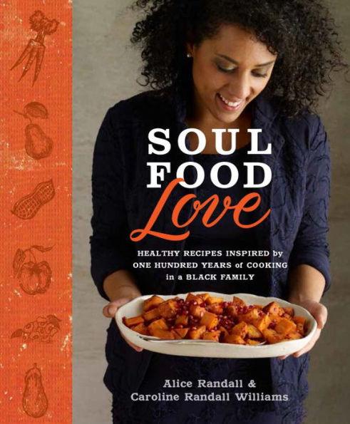 Soul Food Love: Healthy Recipes Inspired by One Hundred Years of Cooking in a Black Family : A Cookbook - Hardcover | Diverse Reads