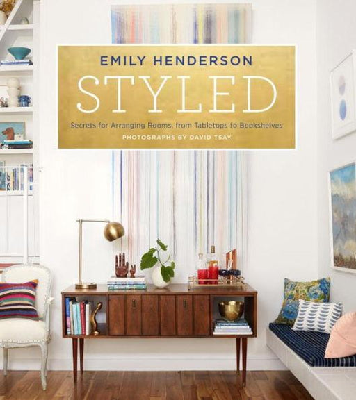 Styled: Secrets for Arranging Rooms, from Tabletops to Bookshelves - Hardcover | Diverse Reads