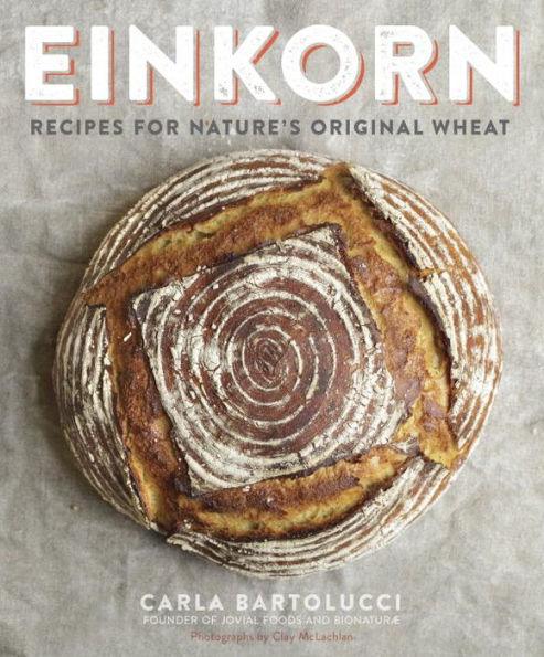 Einkorn: Recipes for Nature's Original Wheat: A Cookbook - Paperback | Diverse Reads