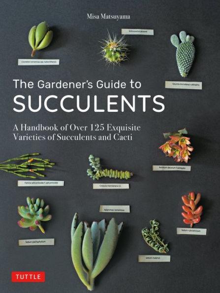 The Gardener's Guide to Succulents: A Handbook of Over 125 Exquisite Varieties of Succulents and Cacti - Hardcover | Diverse Reads