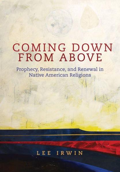 Coming Down from Above: Prophecy, Resistance, and Renewal in Native American Religionsvolume 258