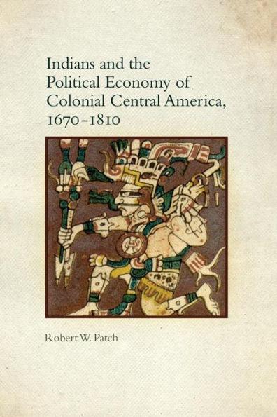Indians and the Political Economy of Colonial Central America, 1670-1810