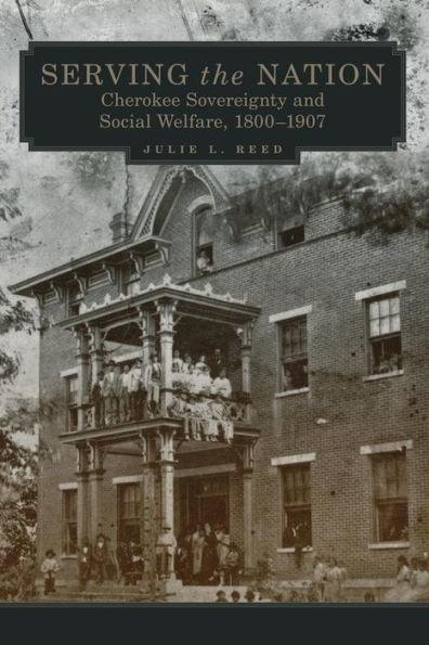 Serving the Nation: Cherokee Sovereignty and Social Welfare, 1800-1907