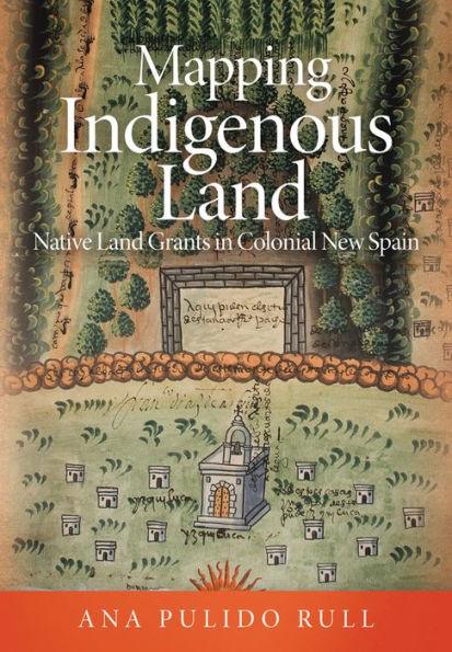 Mapping Indigenous Land: Native Land Grants in Colonial New Spain