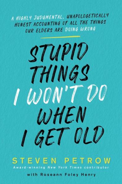 Stupid Things I Won't Do When I Get Old: A Highly Judgmental, Unapologetically Honest Accounting of All the Things Our Elders Are Doing Wrong - Hardcover | Diverse Reads