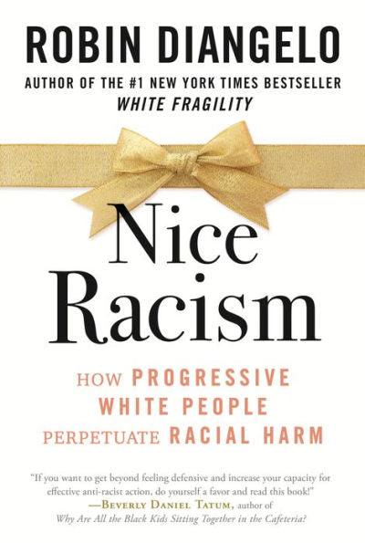 Nice Racism: How Progressive White People Perpetuate Racial Harm - Hardcover | Diverse Reads